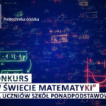 Politechnika Łódzka – W świecie matematyki – konkurs dla uczniów szkół ponadpodstawowych