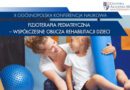 X Ogólnopolska Konferencja Naukowa – Fizjoterapia pediatryczna – współczesne oblicza rehabilitacji dzieci